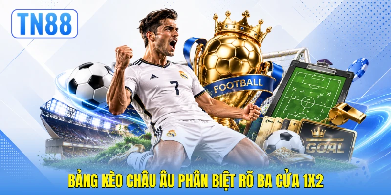 Bảng kèo châu Âu phân biệt rõ ba cửa 1X2
