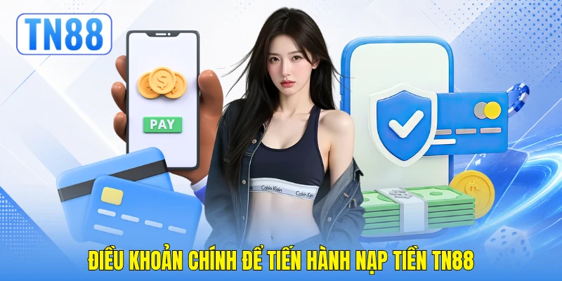 Điều khoản chính để tiến hành nạp tiền TN88