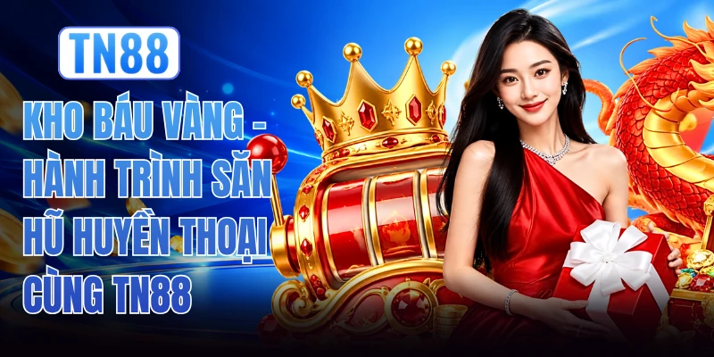 Kho Báu Vàng - Hành Trình Săn Hũ Huyền Thoại Cùng TN88 1 Kho Báu Vàng - Hành Trình Săn Hũ Huyền Thoại Cùng TN88