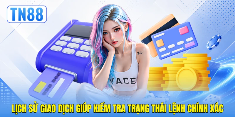 Lịch sử giao dịch giúp kiểm tra trạng thái lệnh chính xác