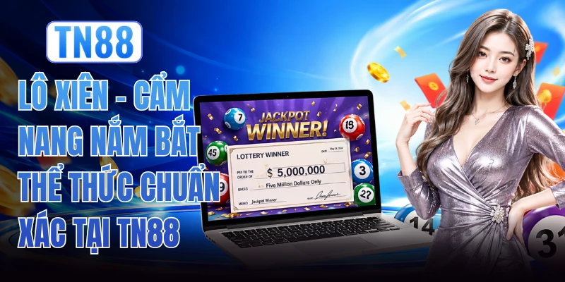 Lô Xiên - Cẩm Nang Nắm Bắt Thể Thức Chuẩn Xác Tại TN88 1 Lô Xiên - Cẩm Nang Nắm Bắt Thể Thức Chuẩn Xác Tại TN88