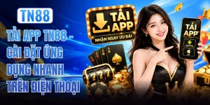 Tải App TN88 - Cài Đặt Ứng Dụng Nhanh Trên Điện Thoại